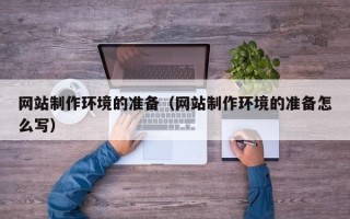 德清网站制作环境的准备（网站制作环境的准备怎么写）